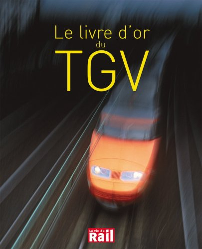 Le livre d'or du TGV : 25 ans d'aventures et de passion pour l'une des plus belles réussites françai
