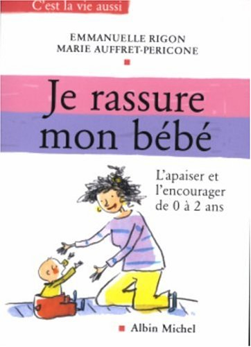 Je rassure mon bébé : l'apaiser et l'encourager de 0 à 2 ans - Emmanuelle Rigon, Marie Auffret-Pericone