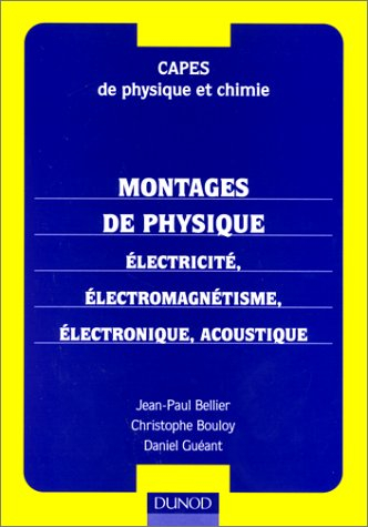 Montages de physique : électricité, électromagnétisme, électronique, acoustique : Capes de physique 