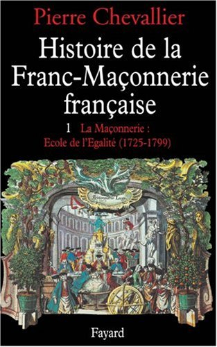 Histoire de la franc-maçonnerie française. Vol. 1. La Maçonnerie, école de l'égalité : 1725-1789