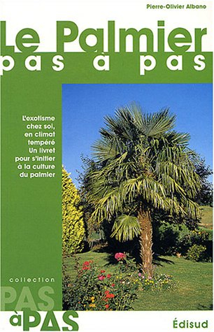 Le palmier pas à pas : l'exotisme chez soi, en climat tempéré, un livret pour s'initier à la culture