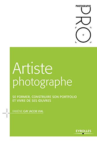 Artiste photographe : se former, construire son portfolio et vivre de ses oeuvres