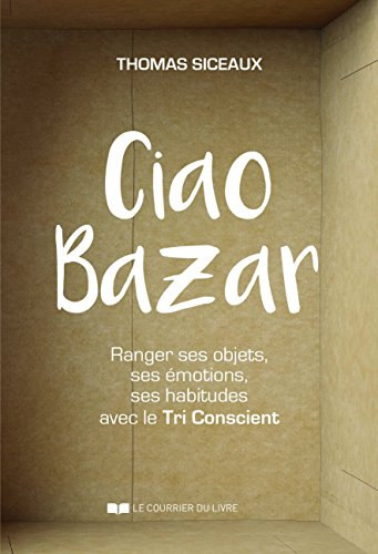 Ciao bazar : ranger ses objets, ses émotions, ses habitudes avec le tri conscient