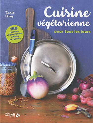 Cuisine végétarienne pour tous les jours : 180 recettes végétariennes simples et rapides