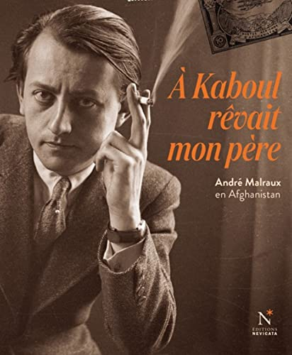 A Kaboul rêvait mon père : André Malraux en Afghanistan