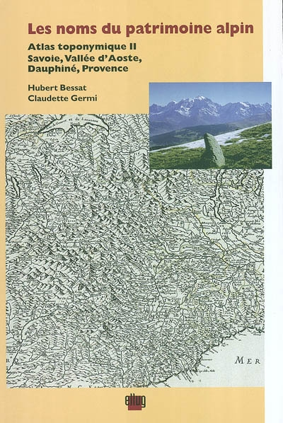 Atlas toponymique : Savoie, vallée d'Aoste, Dauphiné, Provence. Vol. 2. Les noms du patrimoine alpin