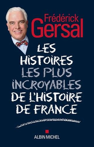 Les histoires les plus incroyables de l'histoire de France