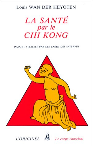 La Santé par le chi kong : paix et vitalité par les exercices internes taoistes