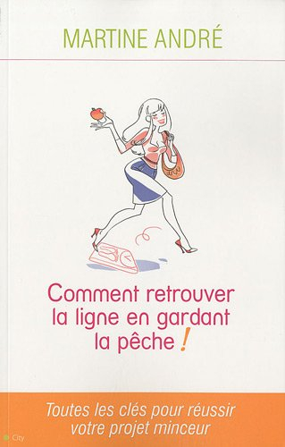 Comment retrouver la ligne en gardant la pêche ! : toutes les clés pour réussir votre projet minceur