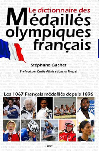 Le dictionnaire des médaillés olympiques français : les 1.067 sportifs médaillés depuis 1896