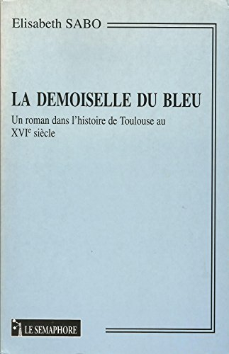 La demoiselle du Bleu : un roman dans l'histoire de Toulouse au XVIe siècle