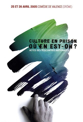 Culture en prison : où en est-on ? : actes des rencontres nationales, 25 et 26 avril 2005, Comédie d