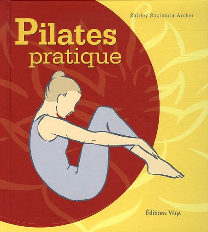 Pilates pratique : pour remodeler, muscler, et assouplir votre corps