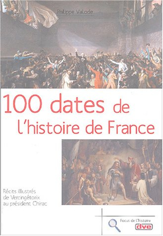 100 dates de l'histoire de France : récits illustrés de Vercingétorix au président Chirac