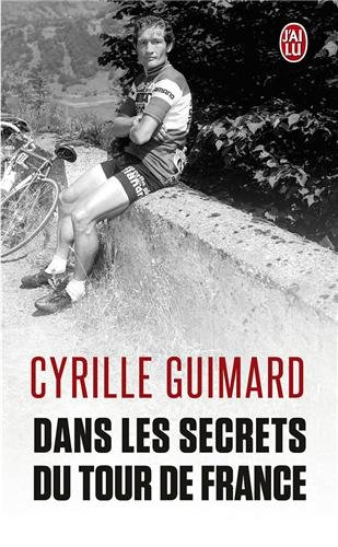 Dans les secrets du Tour de France : avec Jacques, Eddy, Bernard, Laurent, Lance et les autres...