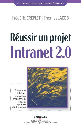 Réussir un projet intranet 2.0 : écosystème intranet, innovation managériale, Web 2.0, systèmes d'in