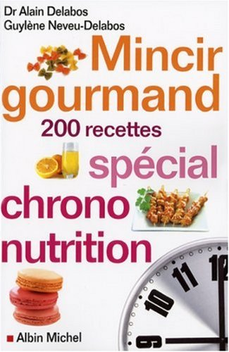 Mincir gourmand : spécial chrono-nutrition, 200 recettes