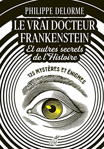 Le vrai docteur Frankenstein : et autres secrets de l'histoire : 125 mystères et énigmes