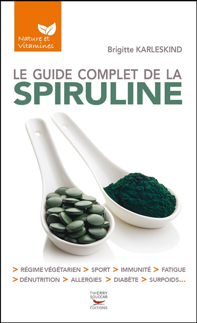 Le guide complet de la spiruline : régime végétarien, sport, immunité, fatigue, dénutrition, allergi
