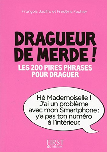 Dragueur de merde ! : les 200 pires phrases pour draguer