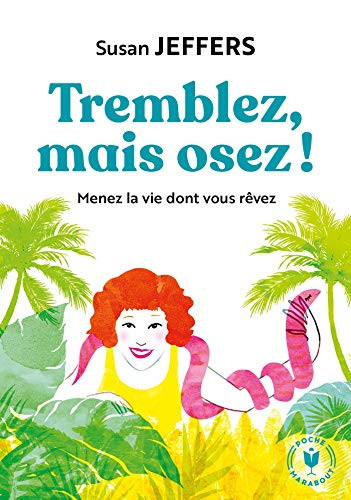 Tremblez mais osez ! : menez la vie dont vous rêvez