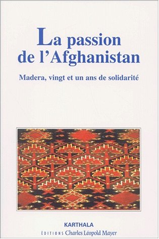 La passion de l'Afghanistan : Madera : chronique d'une ONG (1981-2001)
