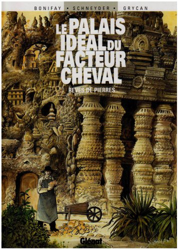 Le palais idéal du facteur Cheval : rêves de pierres