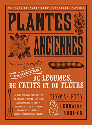 Plantes anciennes : un recueil complet des variétés de légumes, de fruits et de fleurs : cultiver le
