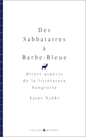Des Sabbataires à Barbe-Bleue : divers aspects de la littérature hongroise