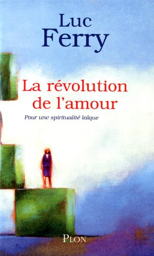 La révolution de l'amour : pour une spiritualité laïque - Luc Ferry