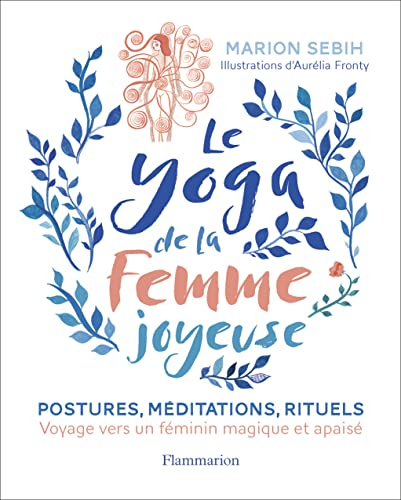 Le yoga de la femme joyeuse : postures, méditations, rituels : voyage vers un féminin magique et apa