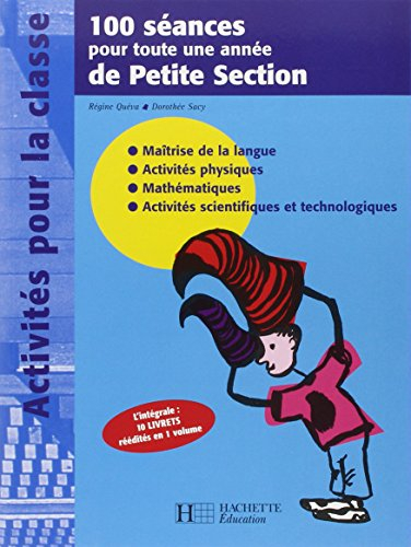 100 séances pour toute une année de petite section : maîtrise de la langue, activités physiques, mat