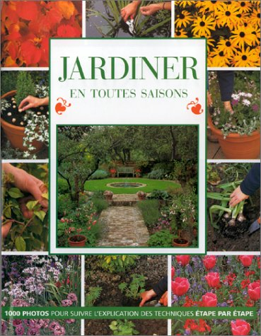 Jardiner en toutes saisons : 1.000 photos pour suivre la réalisation des techniques étape par étape