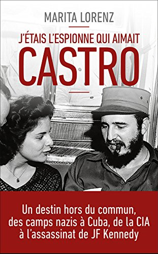 J'étais l'espionne qui aimait Castro : un destin hors du commun, des camps nazis à Cuba, de la CIA à