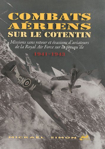 Combats aériens sur le Cotentin : missions sans retour et évasions d'aviateurs de la Royal Air Force