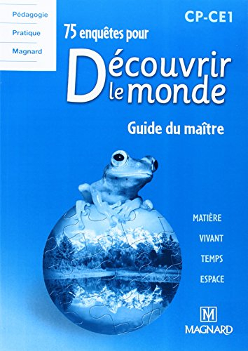 75 enquêtes pour découvrir le monde, CP-CE1 : guide du maître : matière, vivant, temps, espace