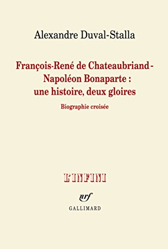 François-René de Chateaubriand-Napoléon Bonaparte : une histoire, deux gloires : biographie croisée