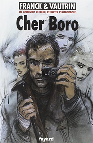 Les aventures de Boro, reporter photographe. Vol. 6. Cher Boro - Dan Franck, Jean Vautrin