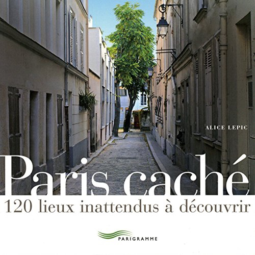 Paris caché : 120 lieux inattendus à découvrir