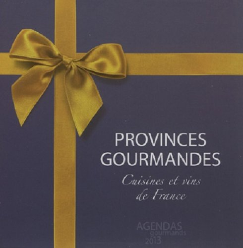 Provinces gourmandes : cuisines et vins de France : agendas gourmands 2013