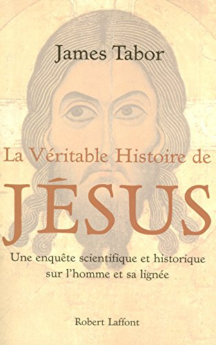 La véritable histoire de Jésus : une enquête scientifique et historique sur l'homme et sa lignée