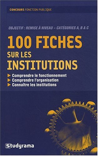 100 fiches sur les institutions : comprendre le fonctionnement, comprendre l'organisation, connaître