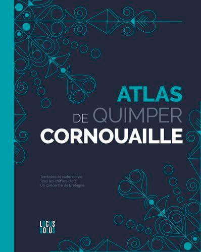 Atlas de Quimper Cornouaille : clés, cartes et datavisions d'un territoire qui nourrit votre inspira