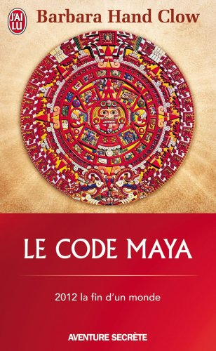 Le code maya : 2012, la fin d'un monde - Barbara Hand Clow