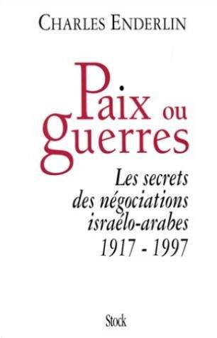 Paix ou guerres : les secrets des négociations israélo-arabes 1917-1997