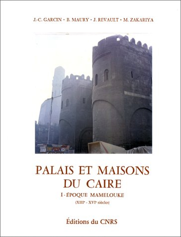 Palais et maisons du Caire. Vol. 1. Epoque mamelouke : XIIIe-XVIe siècles