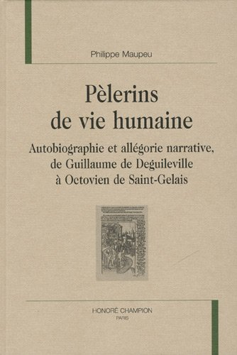 Pèlerins de vie humaine : autobiographie et allégorie narrative, de Guillaume de Deguileville à Octo