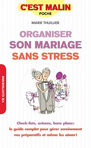 Organiser son mariage sans stress : check-lists, astuces, bon plans : le guide complet pour gérer se