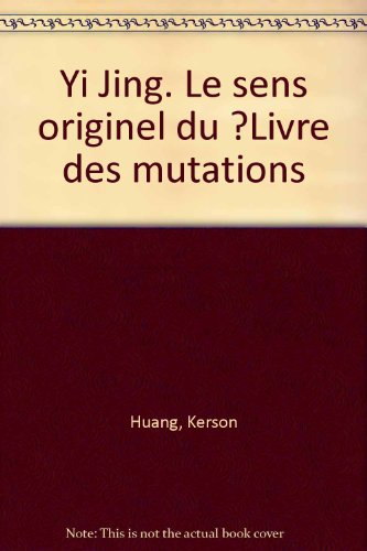 Yi Jing : le sens originel du Livre des mutations