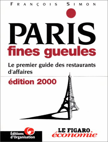 Paris fines gueules : le premier guide des restaurants d'affaires : édition 2000